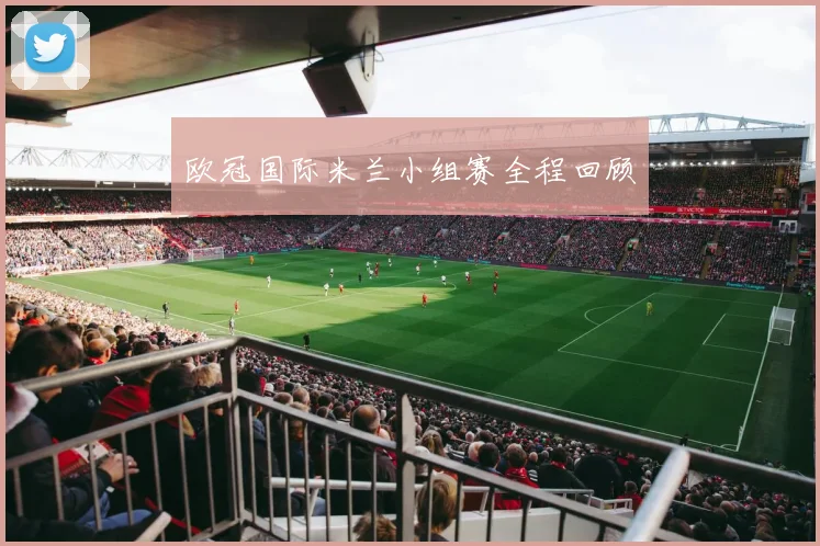 欧冠国际米兰小组赛全程回顾