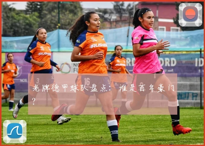 老牌德甲球队盘点：谁是百年豪门？