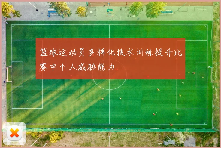 篮球运动员多样化技术训练提升比赛中个人威胁能力